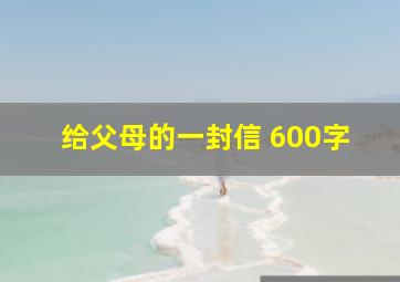 给父母的一封信 600字